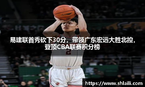 易建联首秀砍下30分，带领广东宏远大胜北控，登顶CBA联赛积分榜