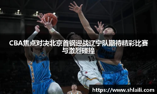 CBA焦点对决北京首钢迎战辽宁队期待精彩比赛与激烈碰撞